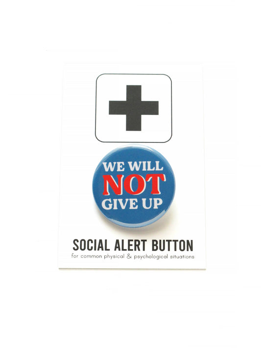 WE WILL NOT GIVE UP Pinback Button