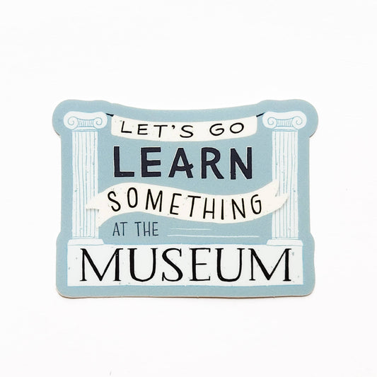 "Let's Go Learn Something at the Museum" Sticker