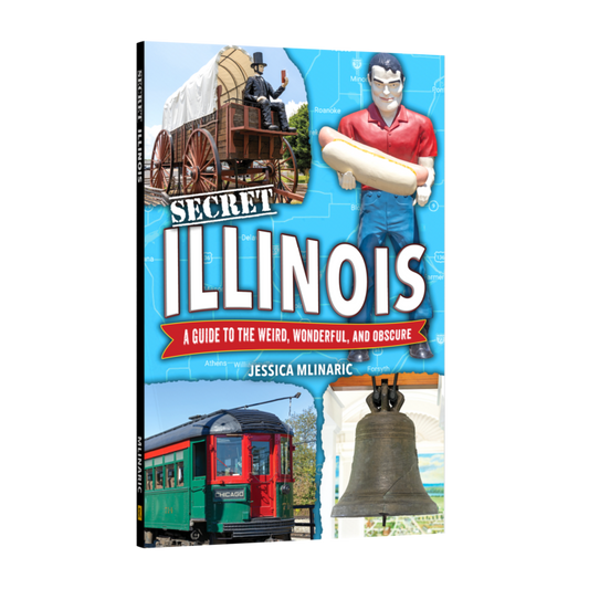 Secret Illinois: A Guide to the Weird, Wonderful, and Obscure