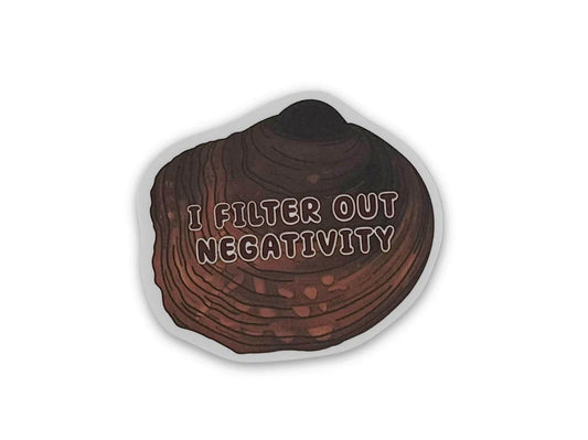 I Filter Out Negativity - Freshwater Mussel Sticker