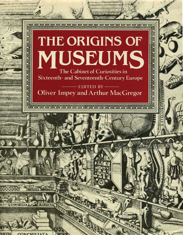 The Origins of Museums: The Cabinet of Curiosities in Sixteenth- and Seventeenth Century Europe