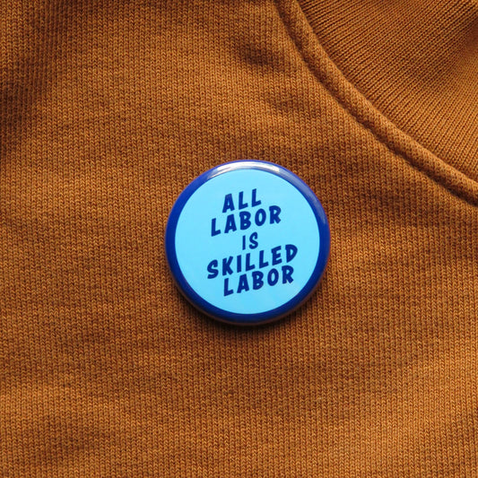 ALL LABOR IS SKILLED LABOR Political Pinback Button