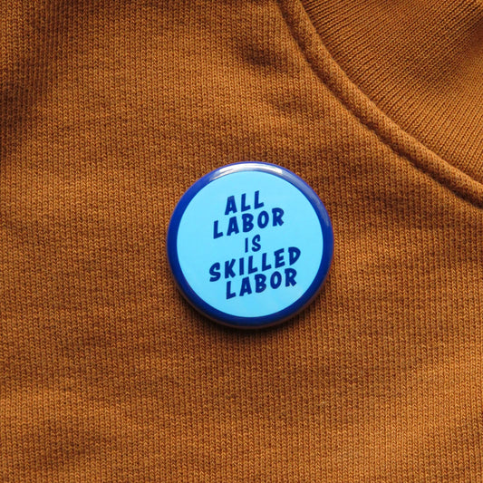 ALL LABOR IS SKILLED LABOR Pinback Button